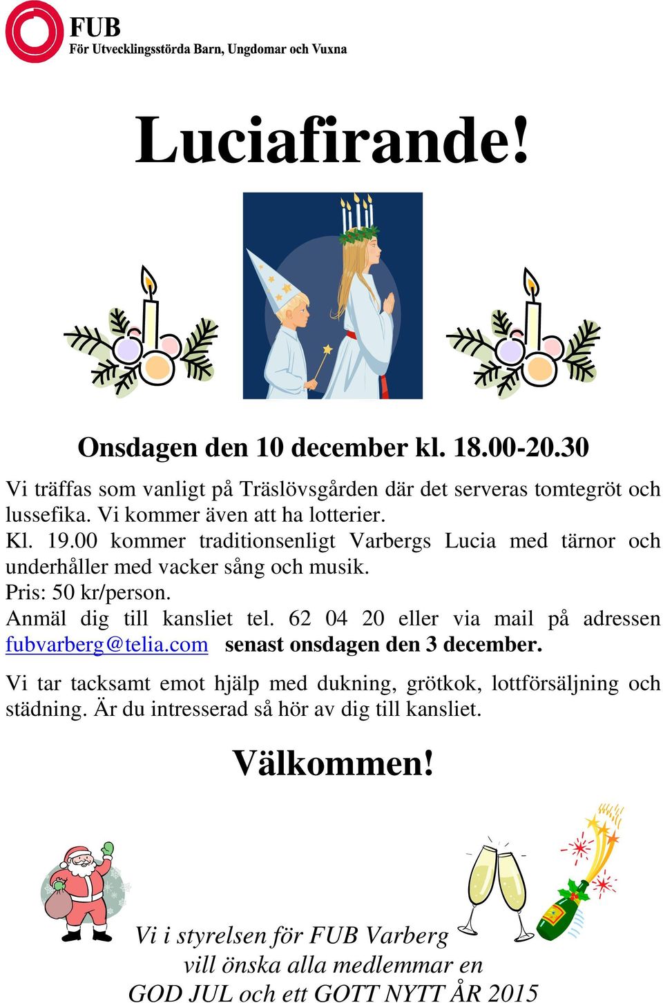 Anmäl dig till kansliet tel. 62 04 20 eller via mail på adressen fubvarberg@telia.com senast onsdagen den 3 december.