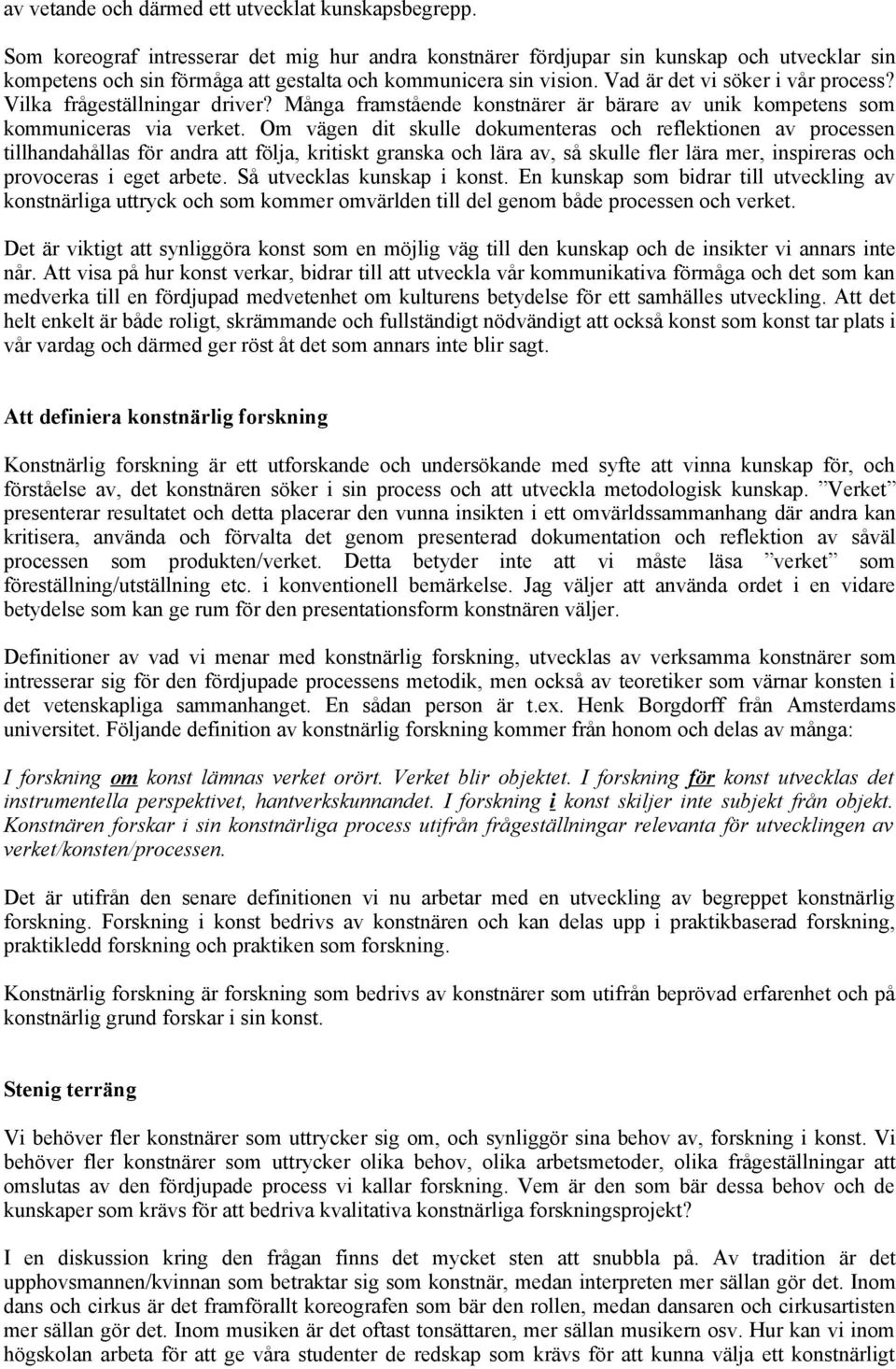 Vilka frågeställningar driver? Många framstående konstnärer är bärare av unik kompetens som kommuniceras via verket.