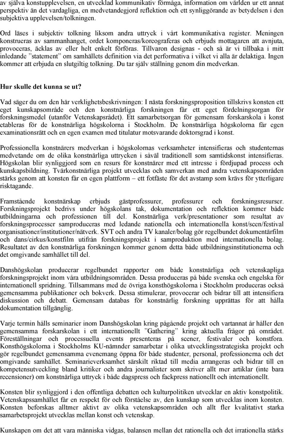 Meningen konstrueras av sammanhanget, ordet komponeras/koreograferas och erbjuds mottagaren att avnjuta, provoceras, äcklas av eller helt enkelt förföras.