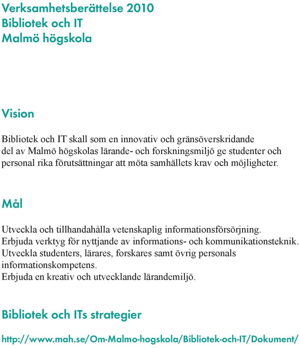 Mål Utveckla och tillhandahålla vetenskaplig informationsförsörjning. Erbjuda verktyg för nyttjande av informations- och kommunikationsteknik.