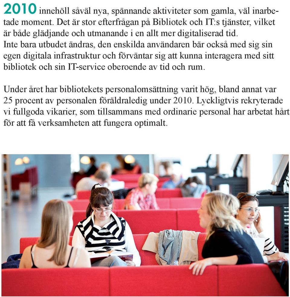 Inte bara utbudet ändras, den enskilda användaren bär också med sig sin egen digitala infrastruktur och förväntar sig att kunna interagera med sitt bibliotek och sin