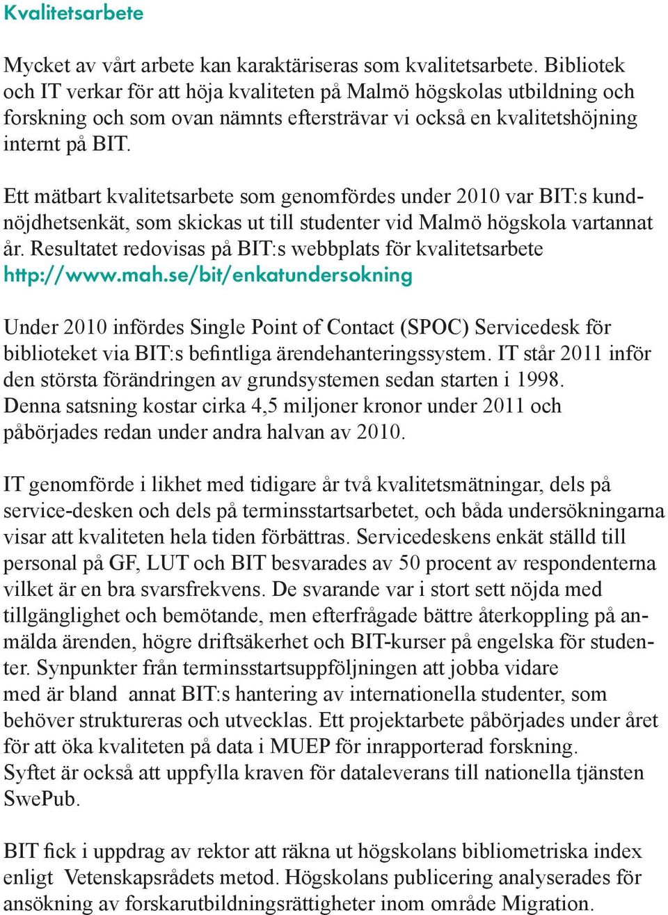 Ett mätbart kvalitetsarbete som genomfördes under 2010 var BIT:s kundnöjdhetsenkät, som skickas ut till studenter vid Malmö högskola vartannat år.