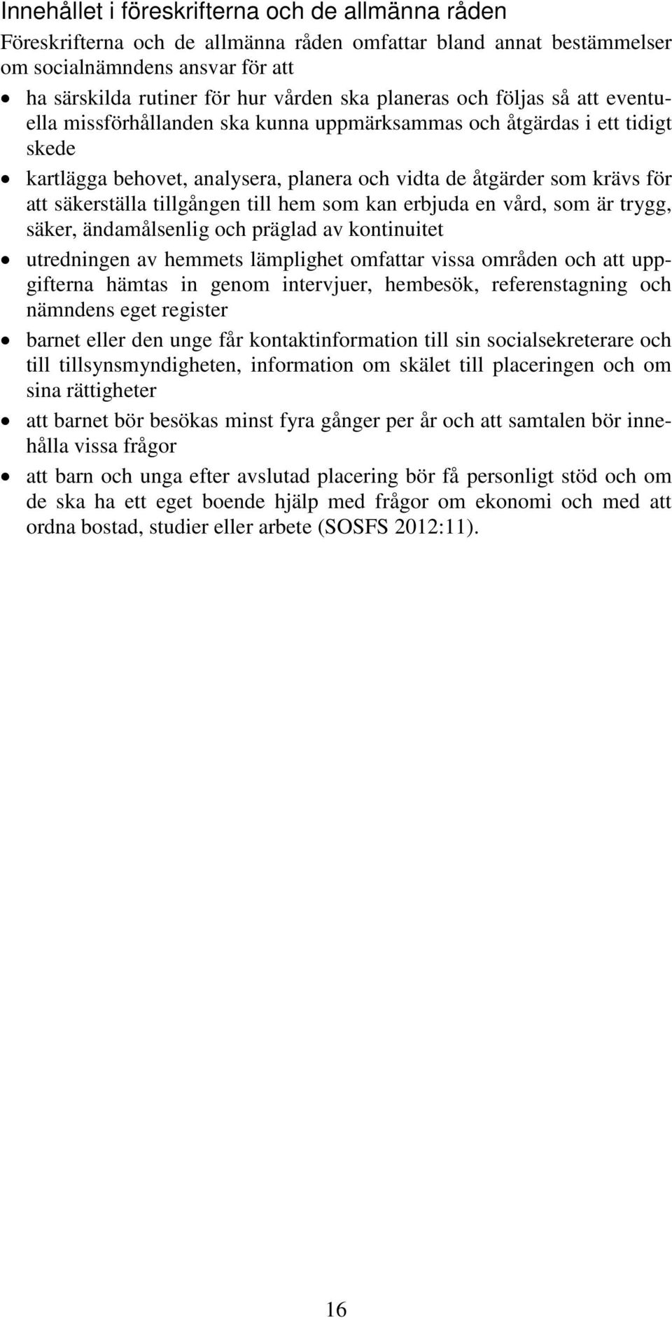 säkerställa tillgången till hem som kan erbjuda en vård, som är trygg, säker, ändamålsenlig och präglad av kontinuitet utredningen av hemmets lämplighet omfattar vissa områden och att uppgifterna