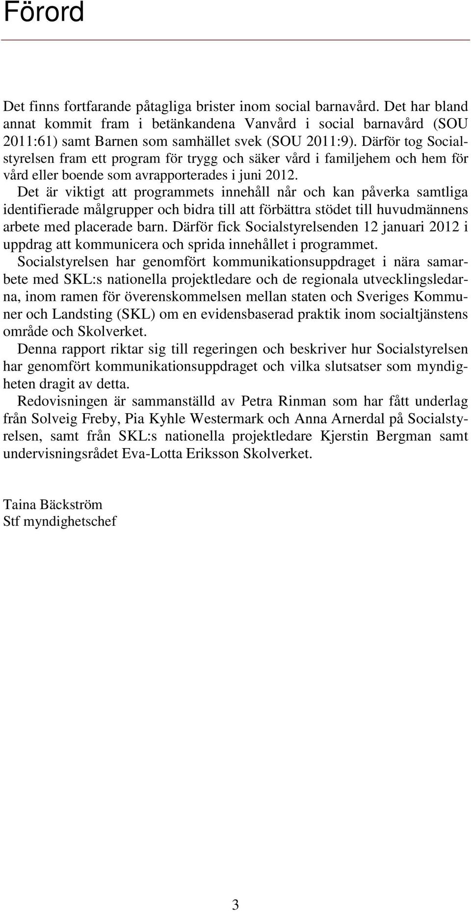 Därför tog Socialstyrelsen fram ett program för trygg och säker vård i familjehem och hem för vård eller boende som avrapporterades i juni 2012.