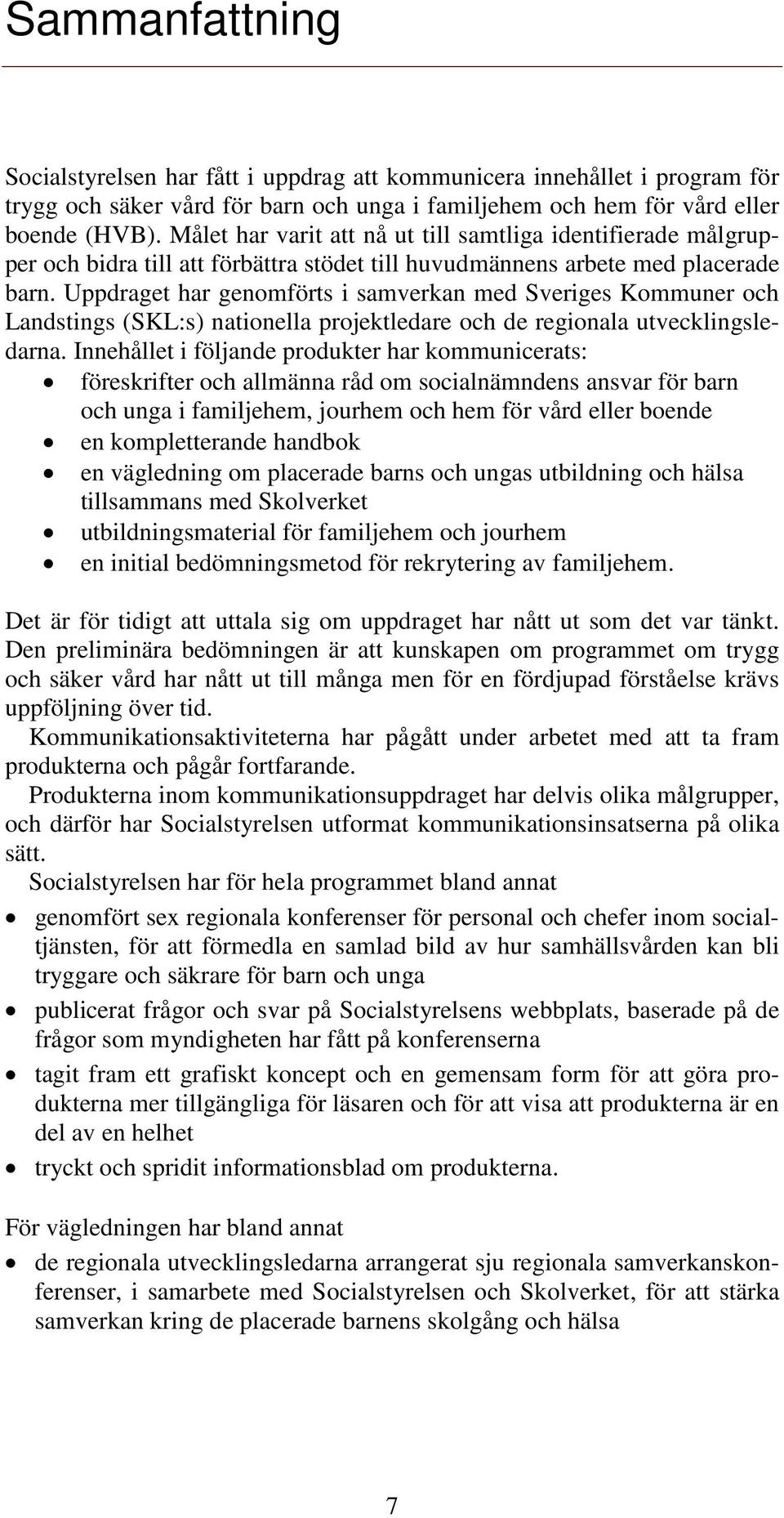 Uppdraget har genomförts i samverkan med Sveriges Kommuner och Landstings (SKL:s) nationella projektledare och de regionala utvecklingsledarna.