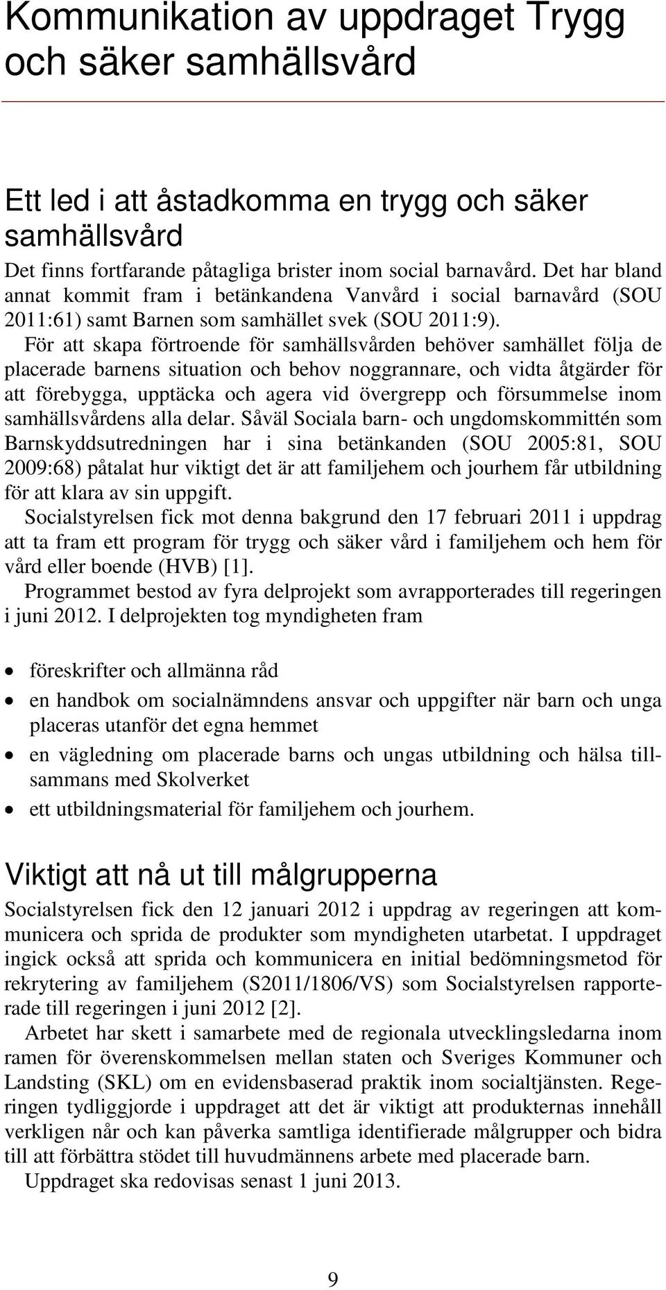 För att skapa förtroende för samhällsvården behöver samhället följa de placerade barnens situation och behov noggrannare, och vidta åtgärder för att förebygga, upptäcka och agera vid övergrepp och