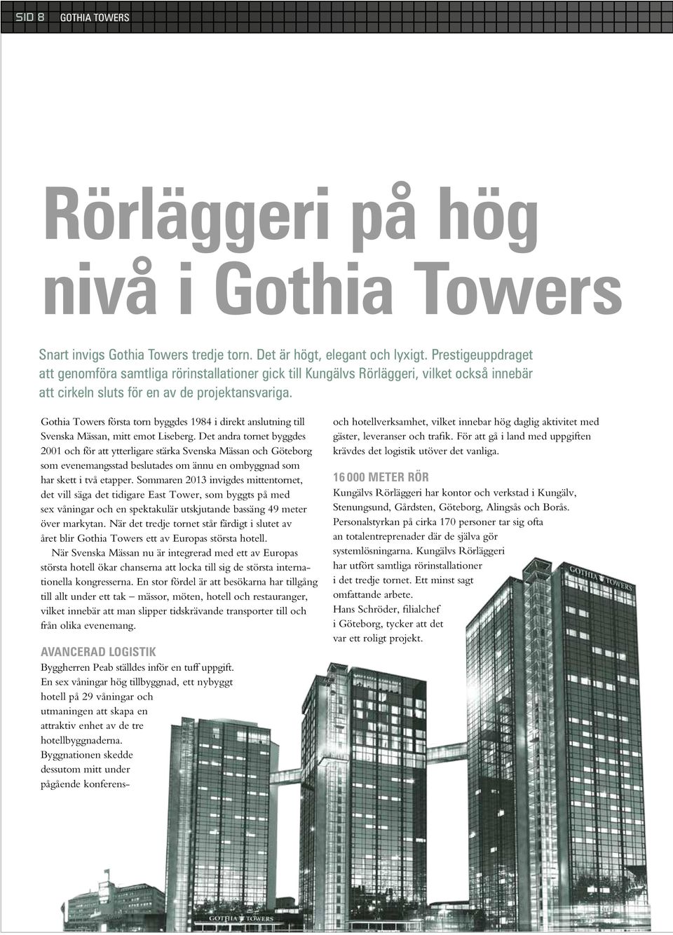 Gothia Towers första torn byggdes 1984 i direkt anslutning till Svenska Mässan, mitt emot Liseberg.