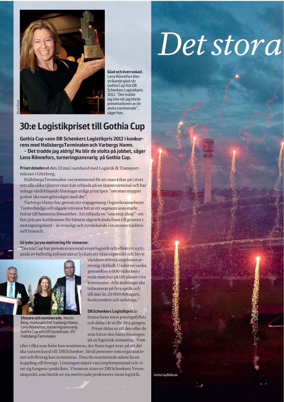 30:e Logistikpriset till Gothia Cup Gothia Cup vann DB Schenkers Logistikpris 2012 i konkurrens med HallsbergsTerminalen och Varbergs Hamn. Det trodde jag aldrig!