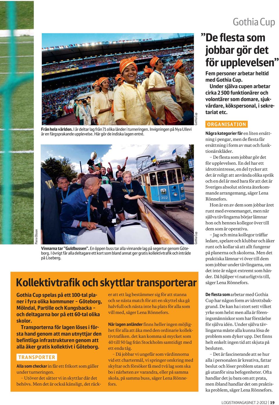 Kollektivtrafik och skyttlar transporterar Gothia Cup Gothia Cup Gothia Cup De flesta som jobbar gör det för upplevelsen Fem personer arbetar heltid med Gothia Cup.