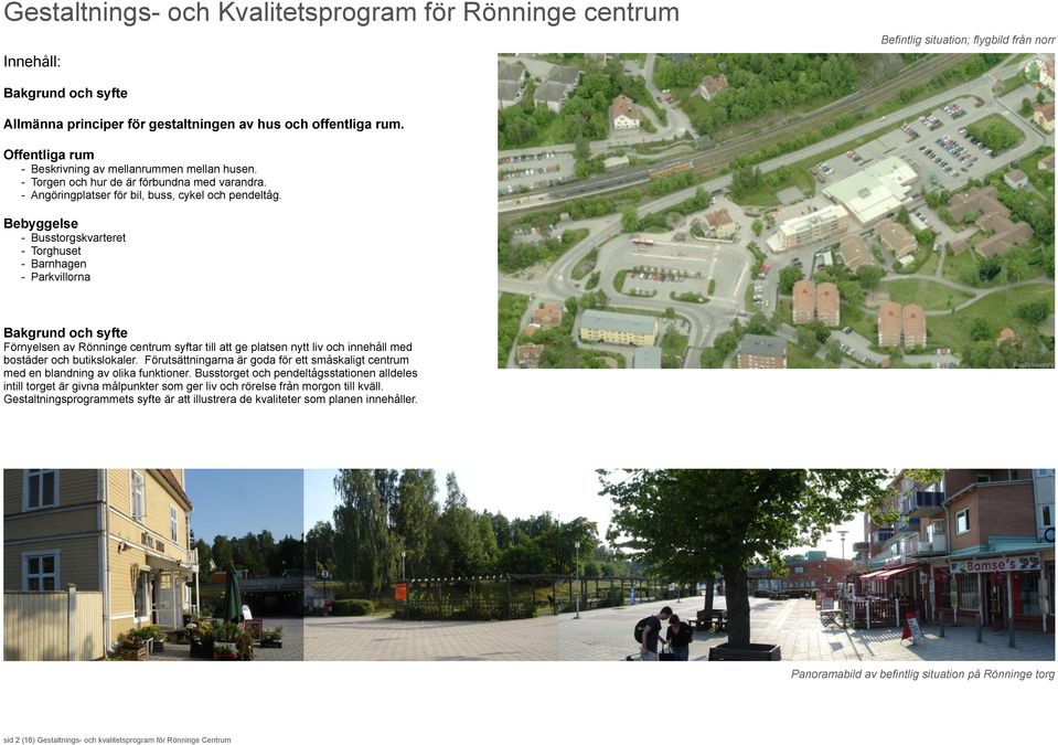 Bebyggelse - Busstorgskvarteret - Torghuset - Barnhagen - Parkvillorna Bakgrund och syfte Förnyelsen av Rönninge centrum syftar till att ge platsen nytt liv och innehåll med bostäder och