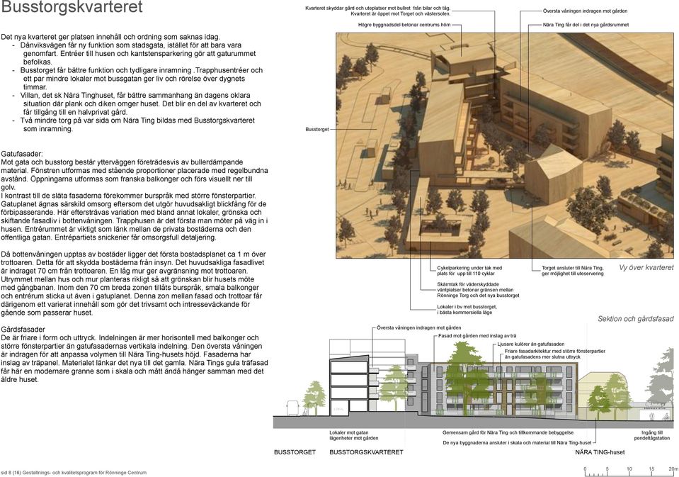 Entréer till husen och kantstensparkering gör att gaturummet befolkas. - Busstorget får bättre funktion och tydligare inramning.