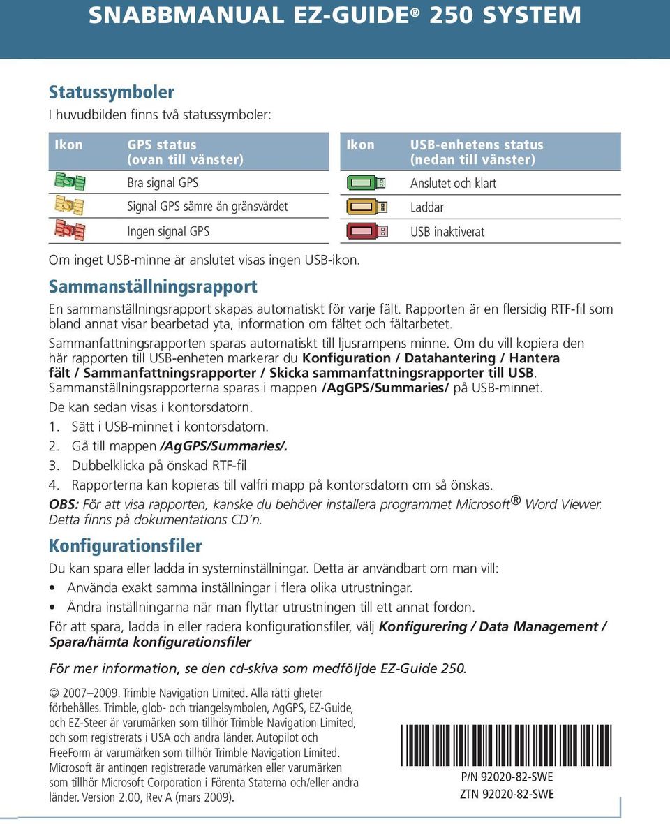 Rapporten är en flersidig RTF-fil som bland annat visar bearbetad yta, information om fältet och fältarbetet. Sammanfattningsrapporten sparas automatiskt till ljusrampens minne.