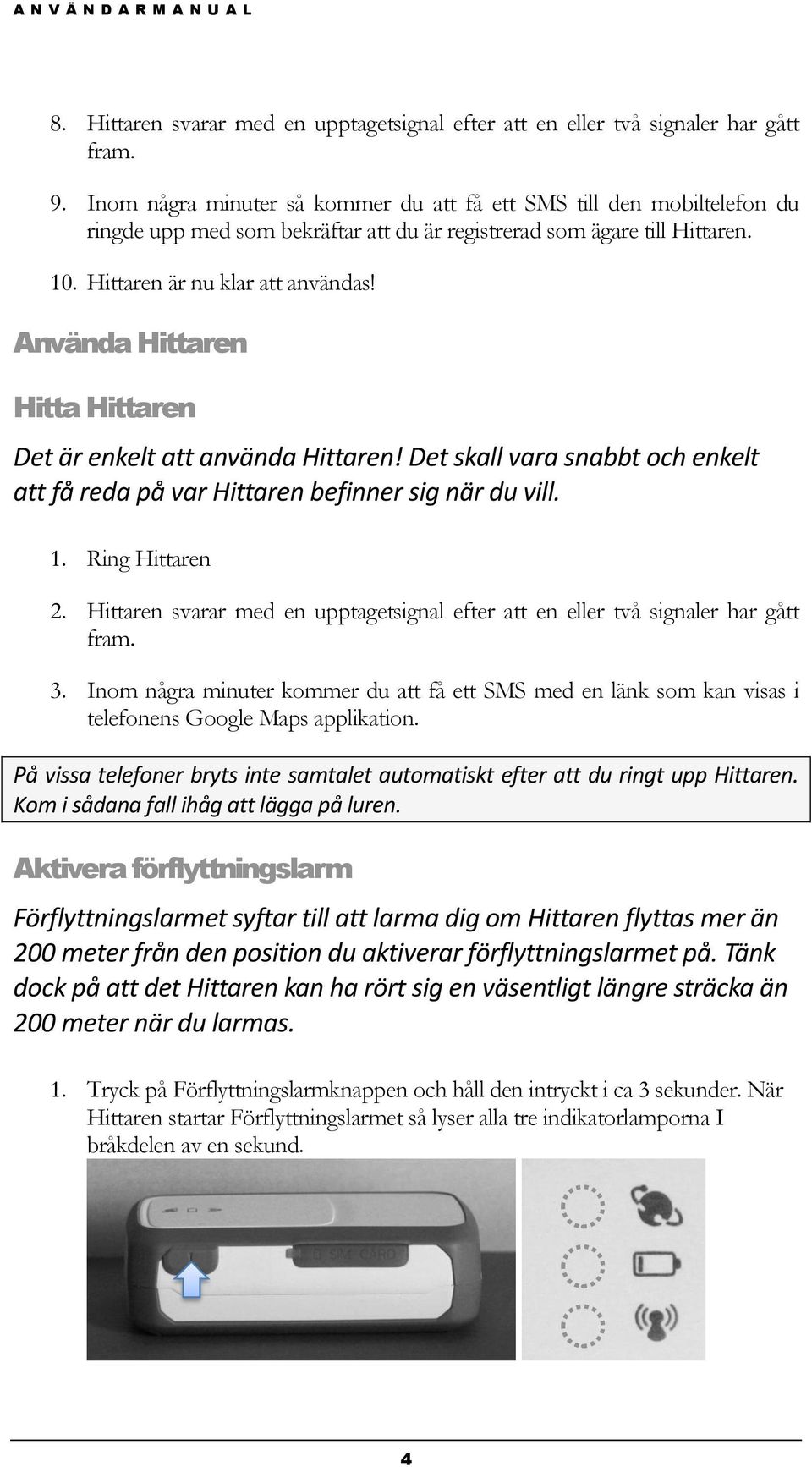 Använda Hittaren Hitta Hittaren Det är enkelt att använda Hittaren! Det skall vara snabbt och enkelt att få reda på var Hittaren befinner sig när du vill. 1. Ring Hittaren 2.