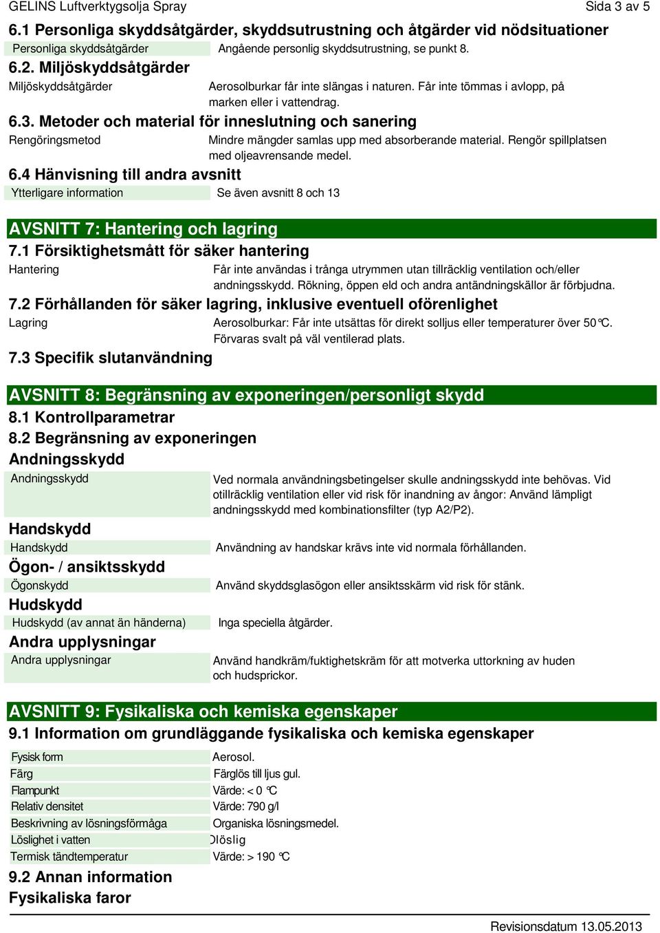 Metoder och material för inneslutning och sanering Rengöringsmetod 6.4 Hänvisning till andra avsnitt Ytterligare information Se även avsnitt 8 och 13 AVSNITT 7: Hantering och lagring 7.