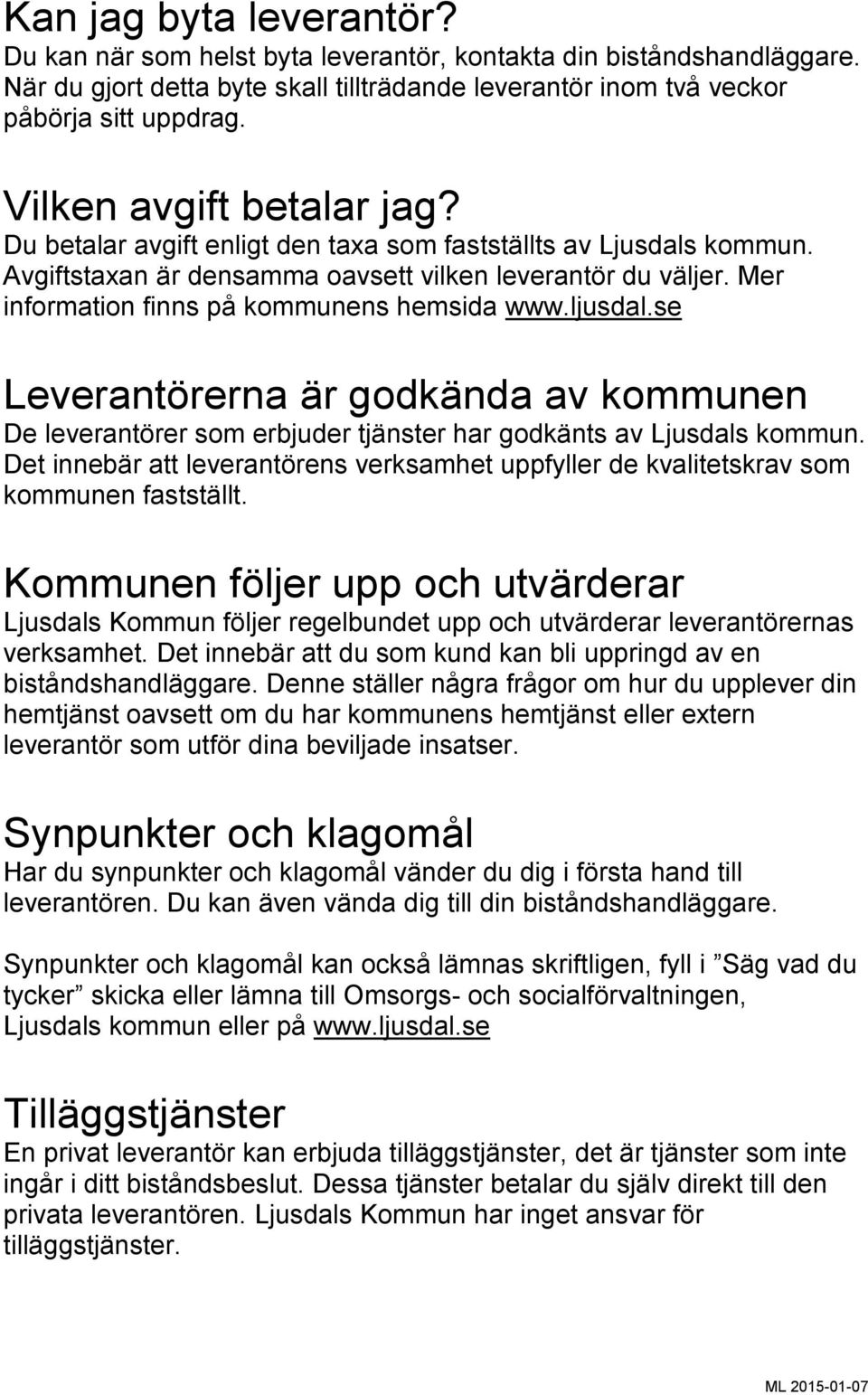 Mer information finns på kommunens hemsida www.ljusdal.se Leverantörerna är godkända av kommunen De leverantörer som erbjuder tjänster har godkänts av Ljusdals kommun.