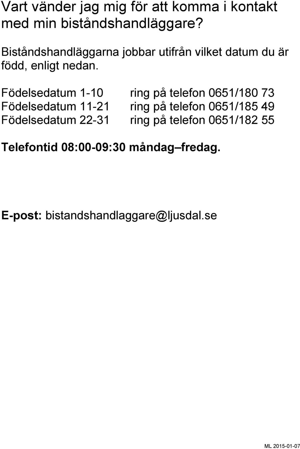 Födelsedatum 1-10 ring på telefon 0651/180 73 Födelsedatum 11-21 ring på telefon 0651/185