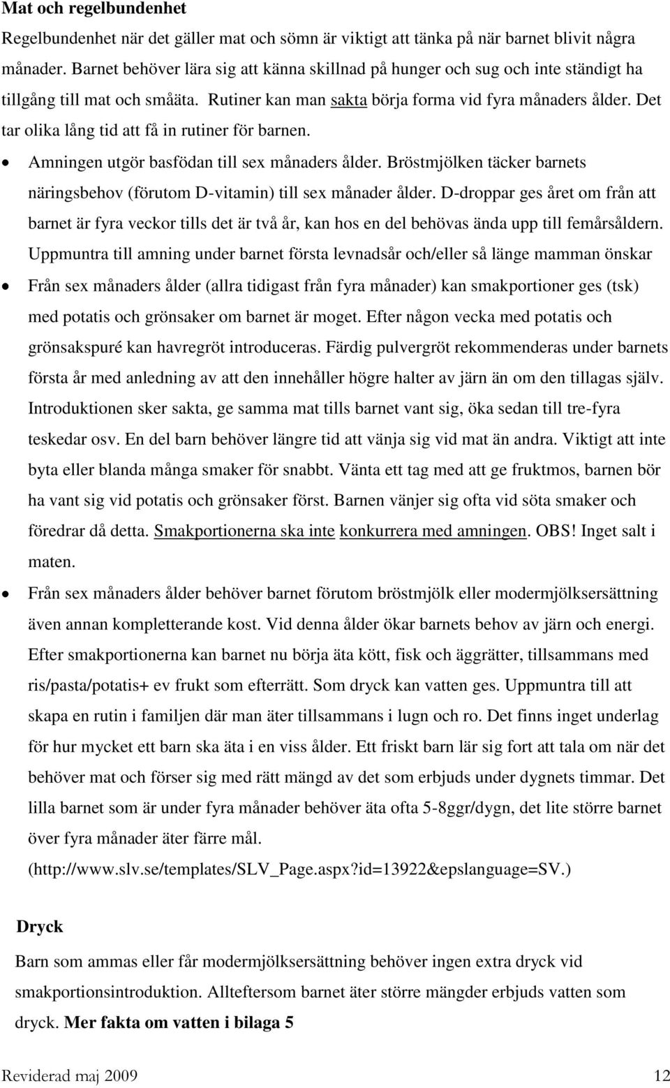 Det tar olika lång tid att få in rutiner för barnen. Amningen utgör basfödan till sex månaders ålder. Bröstmjölken täcker barnets näringsbehov (förutom D-vitamin) till sex månader ålder.