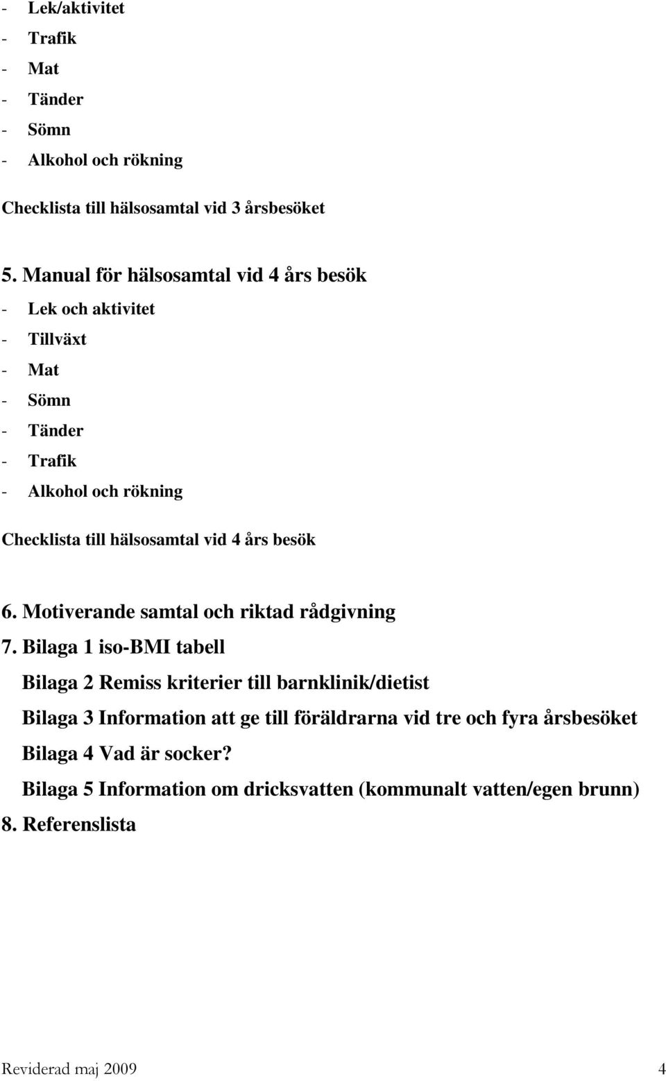 vid 4 års besök 6. Motiverande samtal och riktad rådgivning 7.