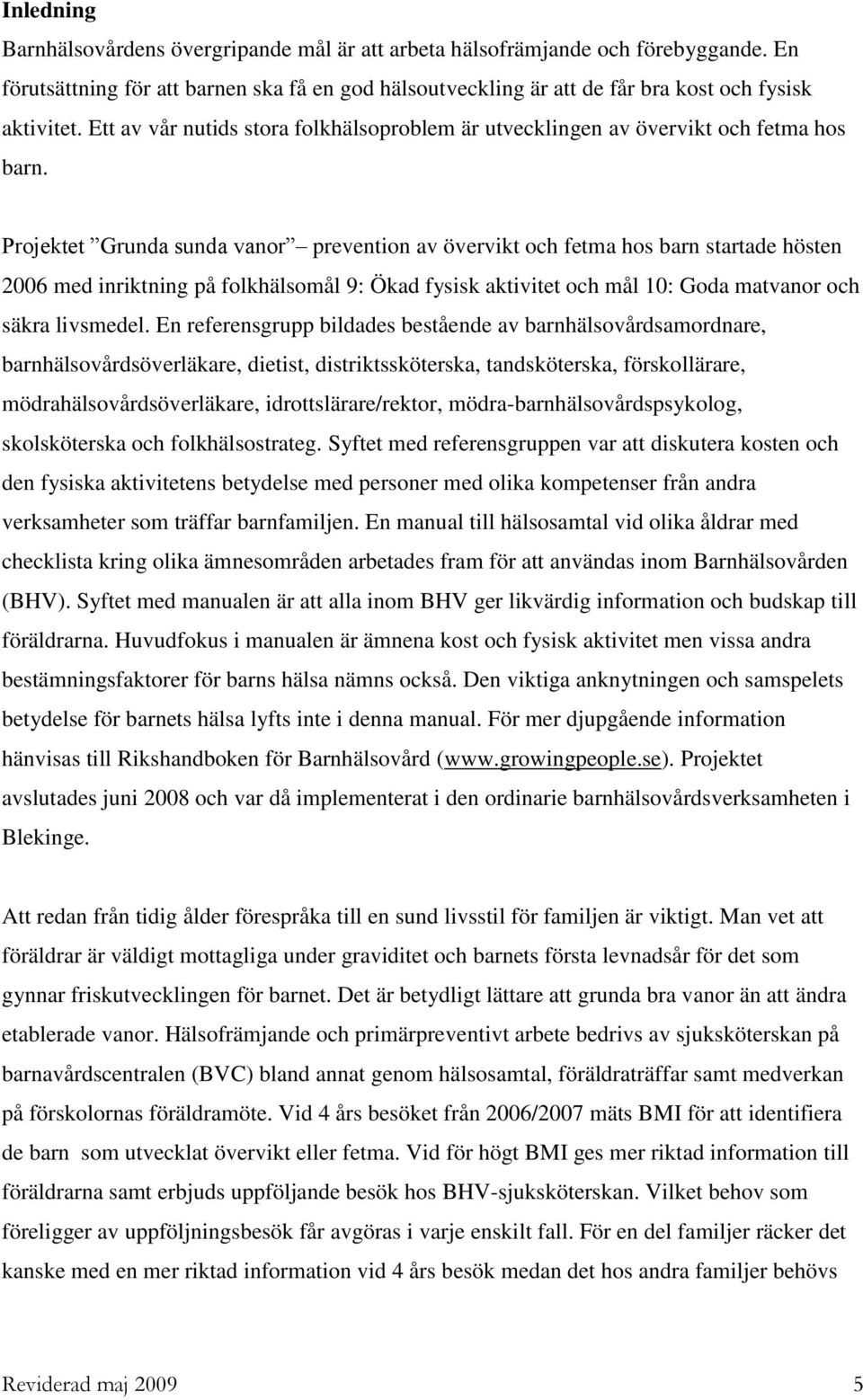 Projektet Grunda sunda vanor prevention av övervikt och fetma hos barn startade hösten 2006 med inriktning på folkhälsomål 9: Ökad fysisk aktivitet och mål 10: Goda matvanor och säkra livsmedel.