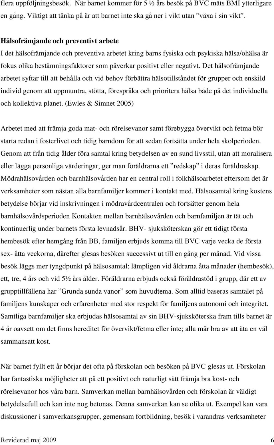 Det hälsofrämjande arbetet syftar till att behålla och vid behov förbättra hälsotillståndet för grupper och enskild individ genom att uppmuntra, stötta, förespråka och prioritera hälsa både på det