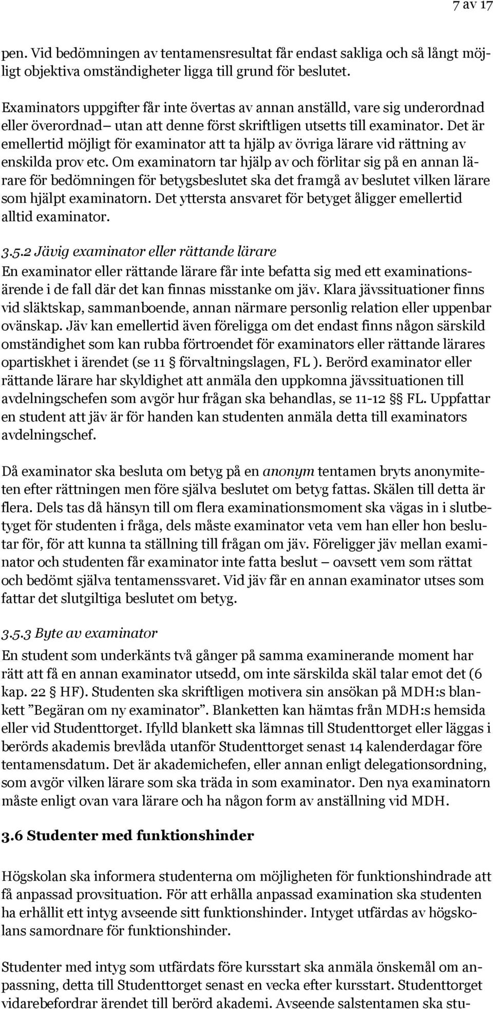 Det är emellertid möjligt för examinator att ta hjälp av övriga lärare vid rättning av enskilda prov etc.