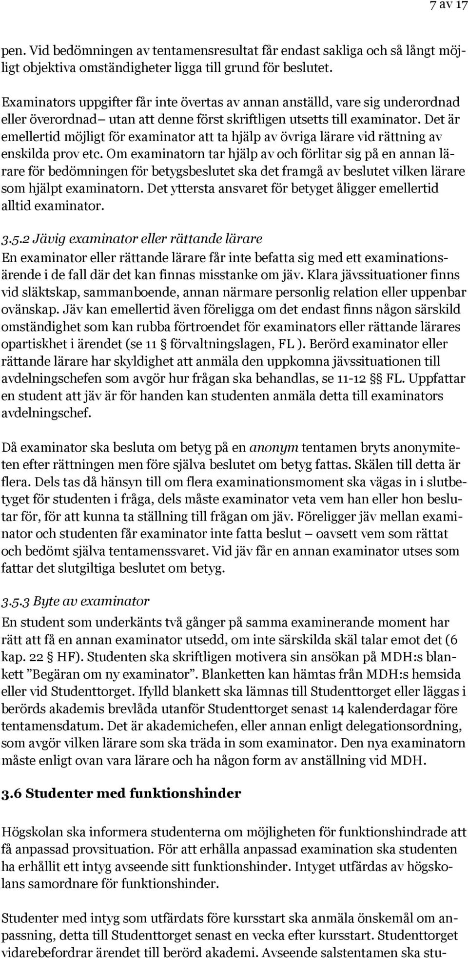 Det är emellertid möjligt för examinator att ta hjälp av övriga lärare vid rättning av enskilda prov etc.