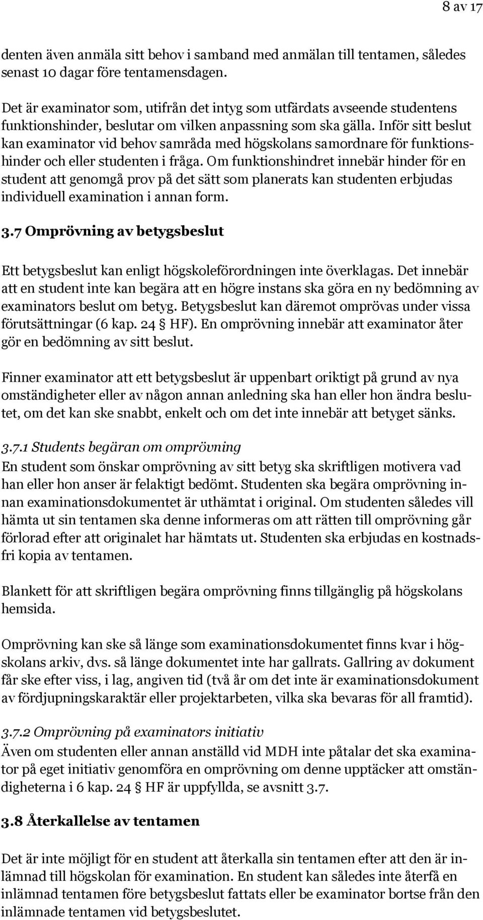 Inför sitt beslut kan examinator vid behov samråda med högskolans samordnare för funktionshinder och eller studenten i fråga.