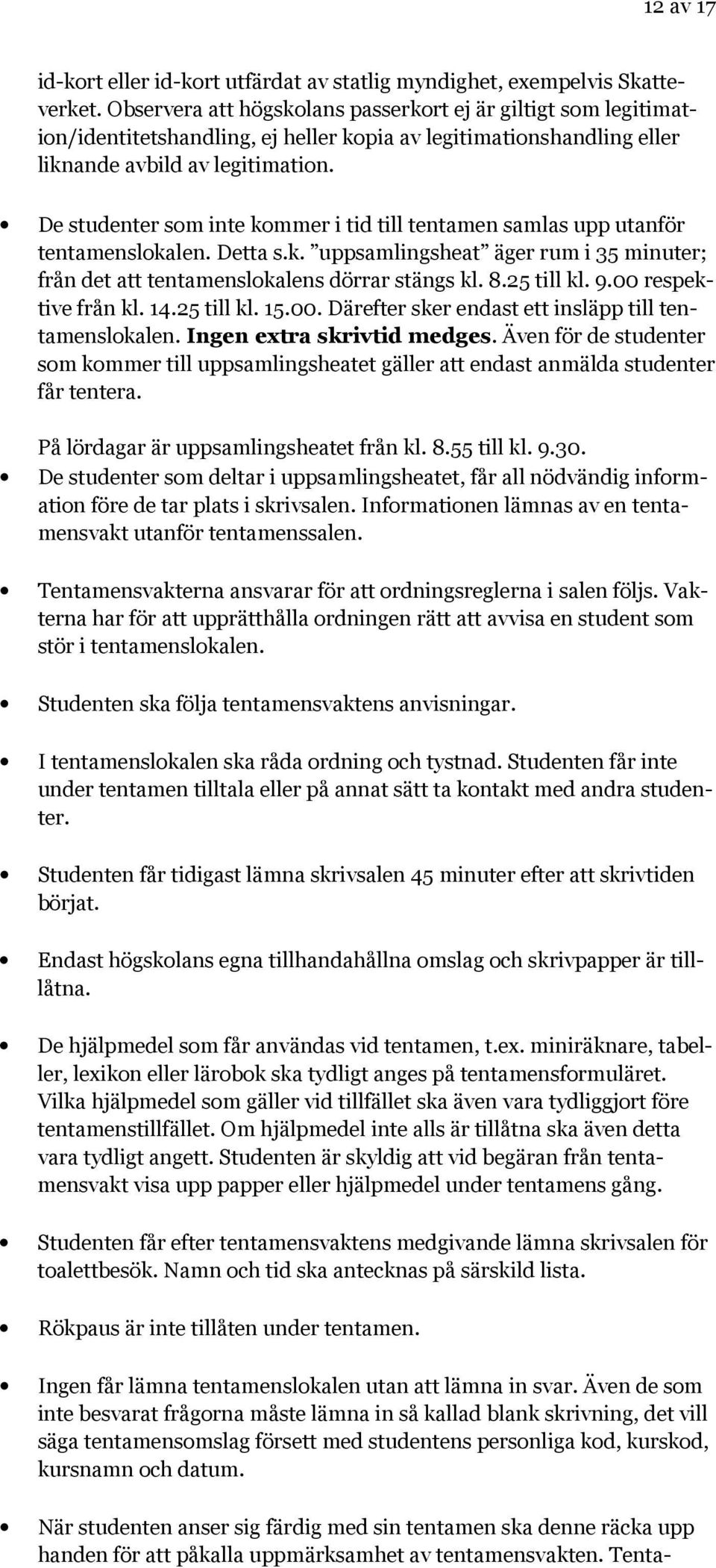 De studenter som inte kommer i tid till tentamen samlas upp utanför tentamenslokalen. Detta s.k. uppsamlingsheat äger rum i 35 minuter; från det att tentamenslokalens dörrar stängs kl. 8.25 till kl.