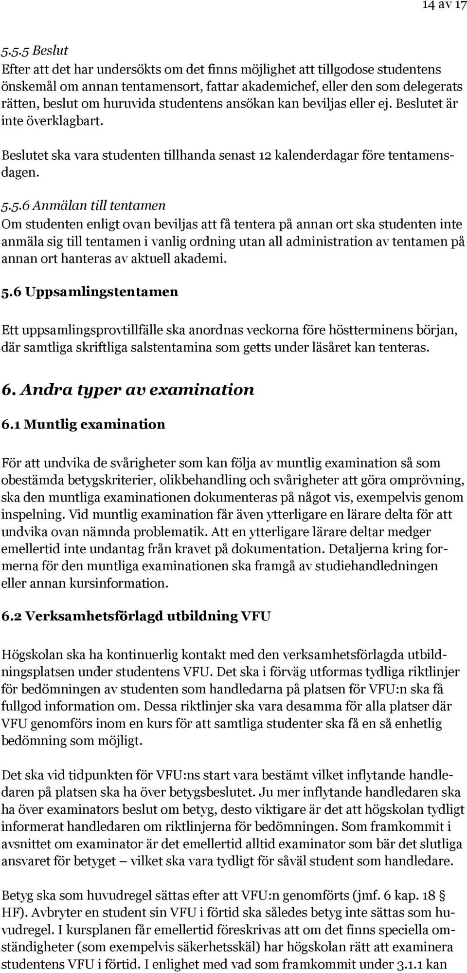 studentens ansökan kan beviljas eller ej. Beslutet är inte överklagbart. Beslutet ska vara studenten tillhanda senast 12 kalenderdagar före tentamensdagen. 5.