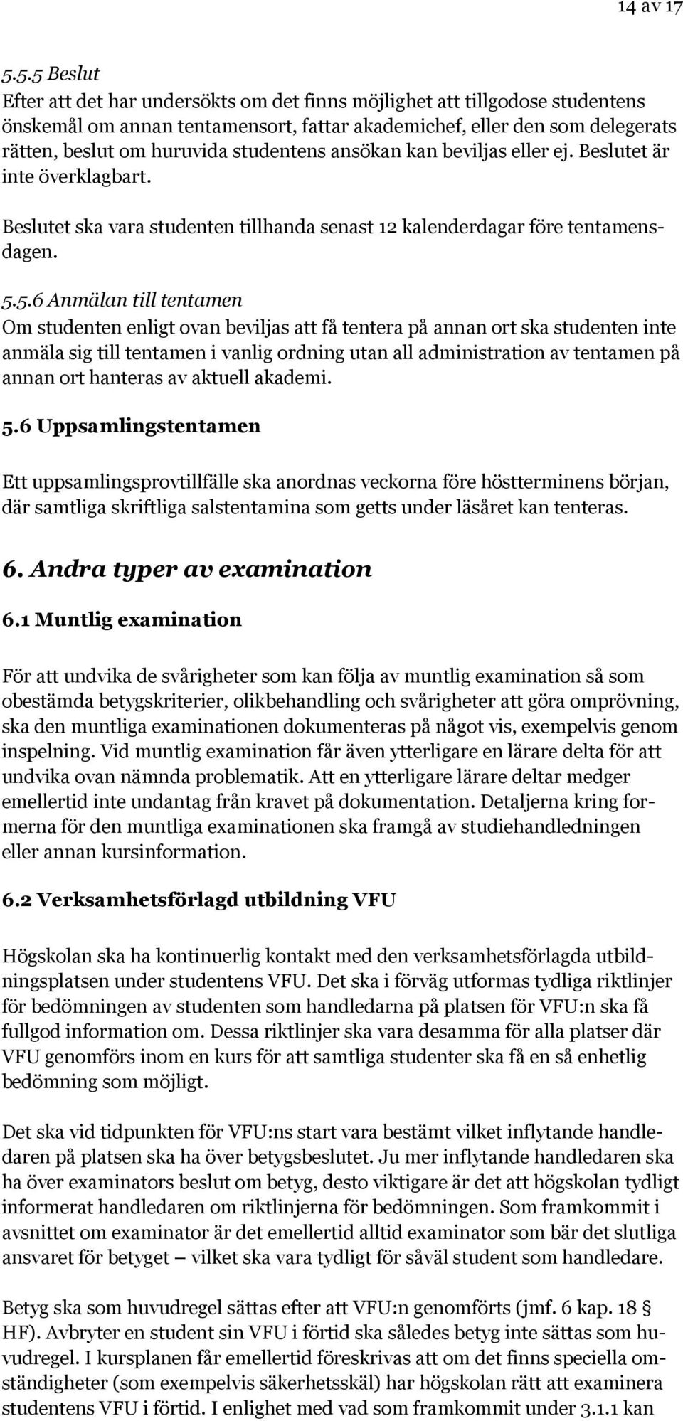 studentens ansökan kan beviljas eller ej. Beslutet är inte överklagbart. Beslutet ska vara studenten tillhanda senast 12 kalenderdagar före tentamensdagen. 5.