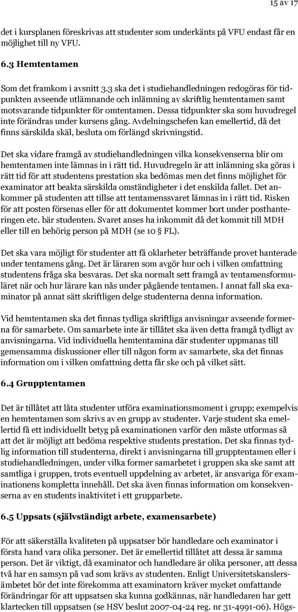 Dessa tidpunkter ska som huvudregel inte förändras under kursens gång. Avdelningschefen kan emellertid, då det finns särskilda skäl, besluta om förlängd skrivningstid.