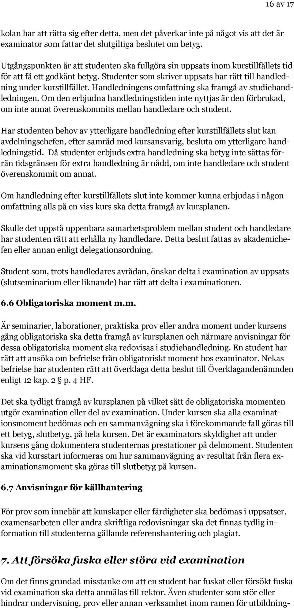 Handledningens omfattning ska framgå av studiehandledningen. Om den erbjudna handledningstiden inte nyttjas är den förbrukad, om inte annat överenskommits mellan handledare och student.