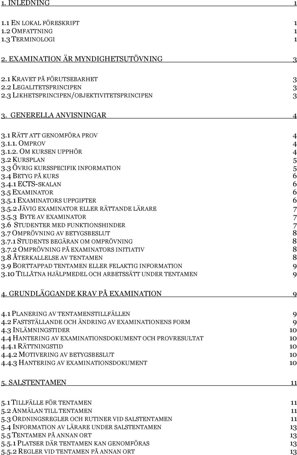 4 BETYG PÅ KURS 6 3.4.1 ECTS-SKALAN 6 3.5 EXAMINATOR 6 3.5.1 EXAMINATORS UPPGIFTER 6 3.5.2 JÄVIG EXAMINATOR ELLER RÄTTANDE LÄRARE 7 3.5.3 BYTE AV EXAMINATOR 7 3.6 STUDENTER MED FUNKTIONSHINDER 7 3.