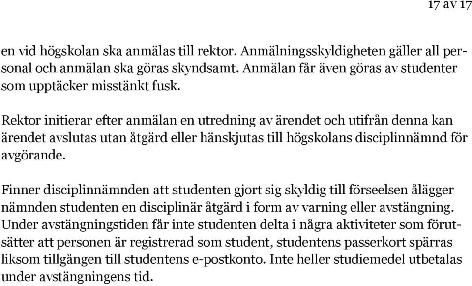 Finner disciplinnämnden att studenten gjort sig skyldig till förseelsen ålägger nämnden studenten en disciplinär åtgärd i form av varning eller avstängning.