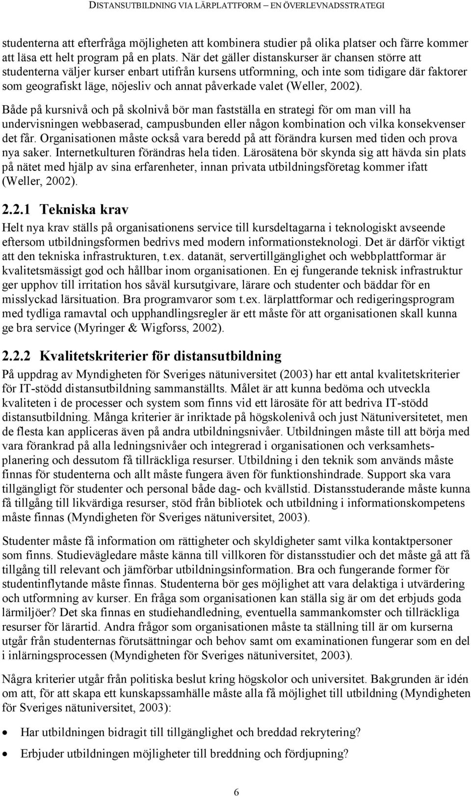 valet (Weller, 2002). Både på kursnivå och på skolnivå bör man fastställa en strategi för om man vill ha undervisningen webbaserad, campusbunden eller någon kombination och vilka konsekvenser det får.