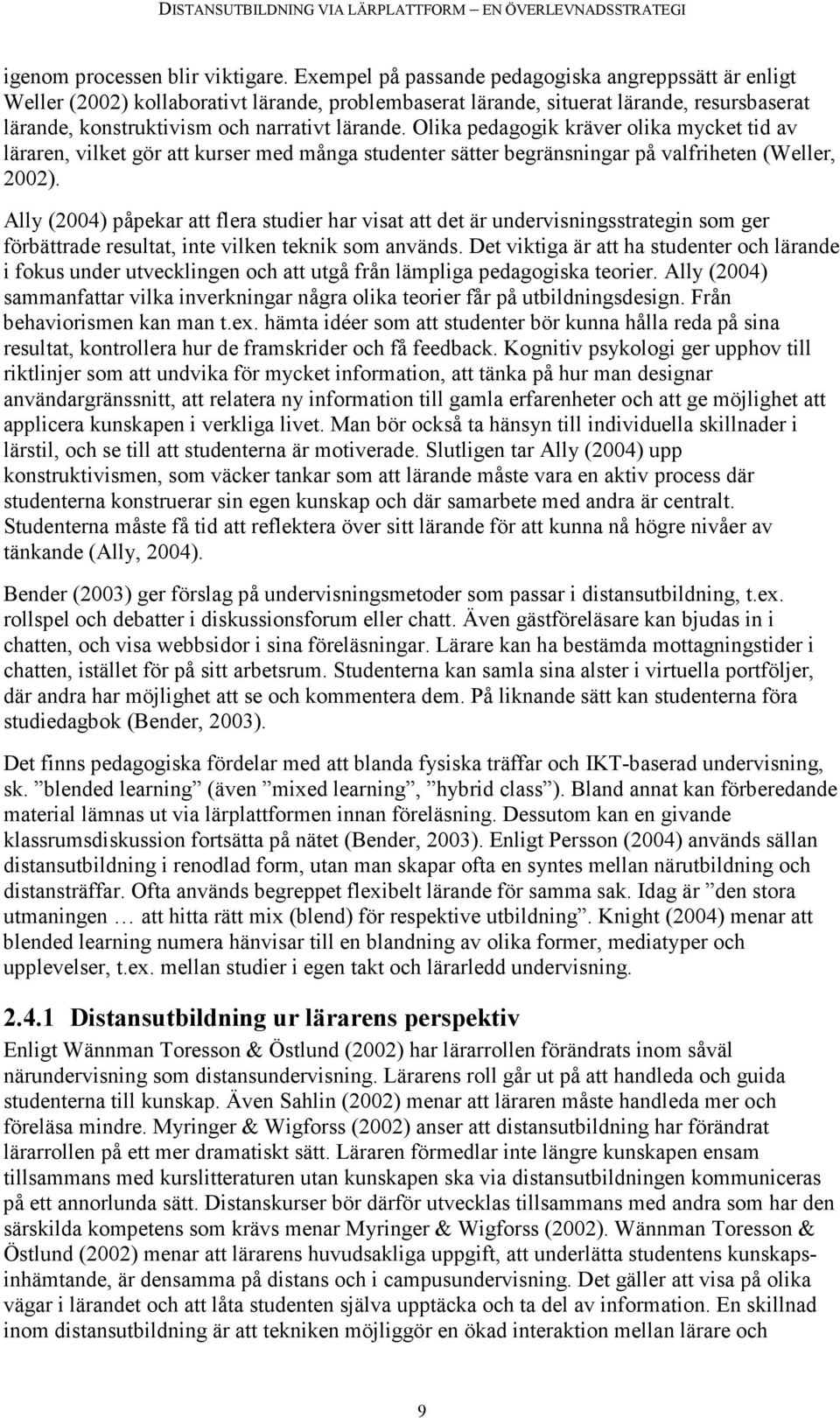 Olika pedagogik kräver olika mycket tid av läraren, vilket gör att kurser med många studenter sätter begränsningar på valfriheten (Weller, 2002).