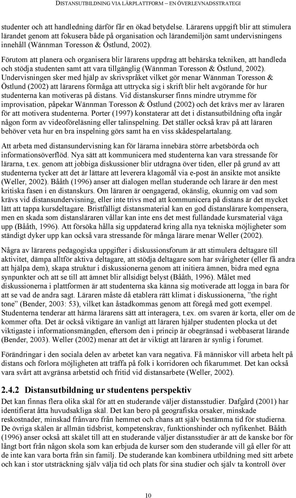 Förutom att planera och organisera blir lärarens uppdrag att behärska tekniken, att handleda och stödja studenten samt att vara tillgänglig (Wännman Toresson & Östlund, 2002).