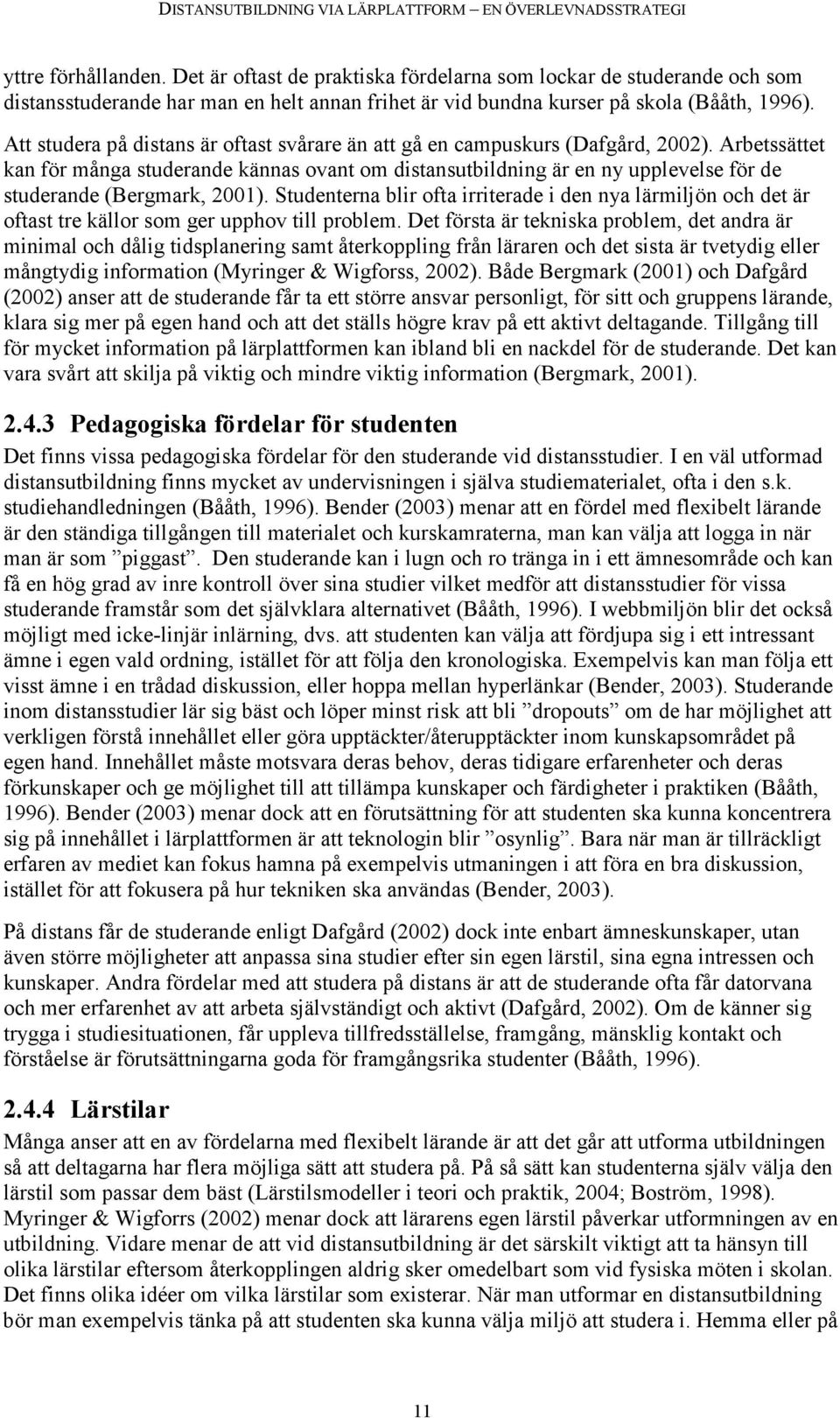 Arbetssättet kan för många studerande kännas ovant om distansutbildning är en ny upplevelse för de studerande (Bergmark, 2001).