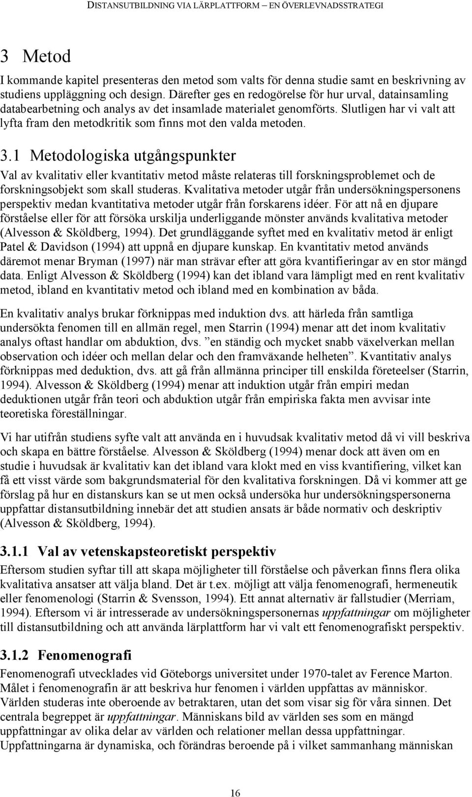 Slutligen har vi valt att lyfta fram den metodkritik som finns mot den valda metoden. 3.