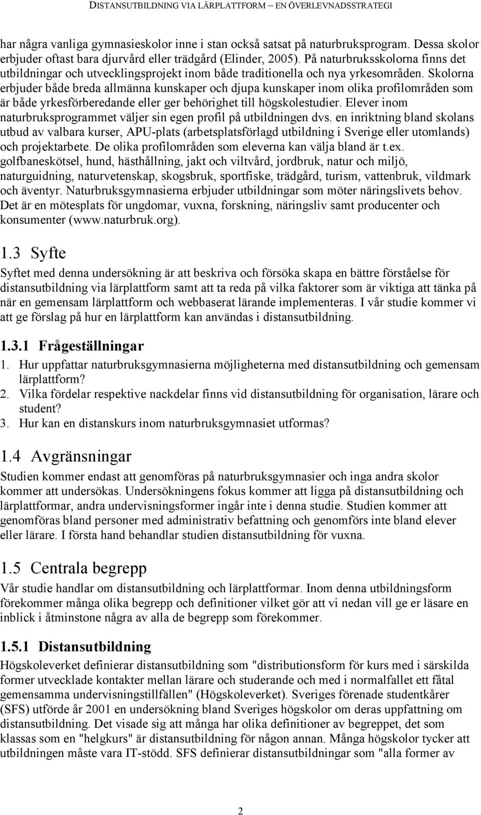 Skolorna erbjuder både breda allmänna kunskaper och djupa kunskaper inom olika profilområden som är både yrkesförberedande eller ger behörighet till högskolestudier.