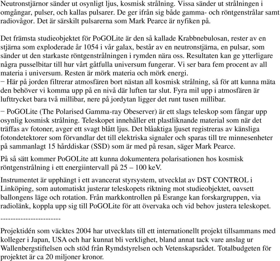 Det främsta studieobjektet för PoGOLite är den så kallade Krabbnebulosan, rester av en stjärna som exploderade år 1054 i vår galax, består av en neutronstjärna, en pulsar, som sänder ut den starkaste