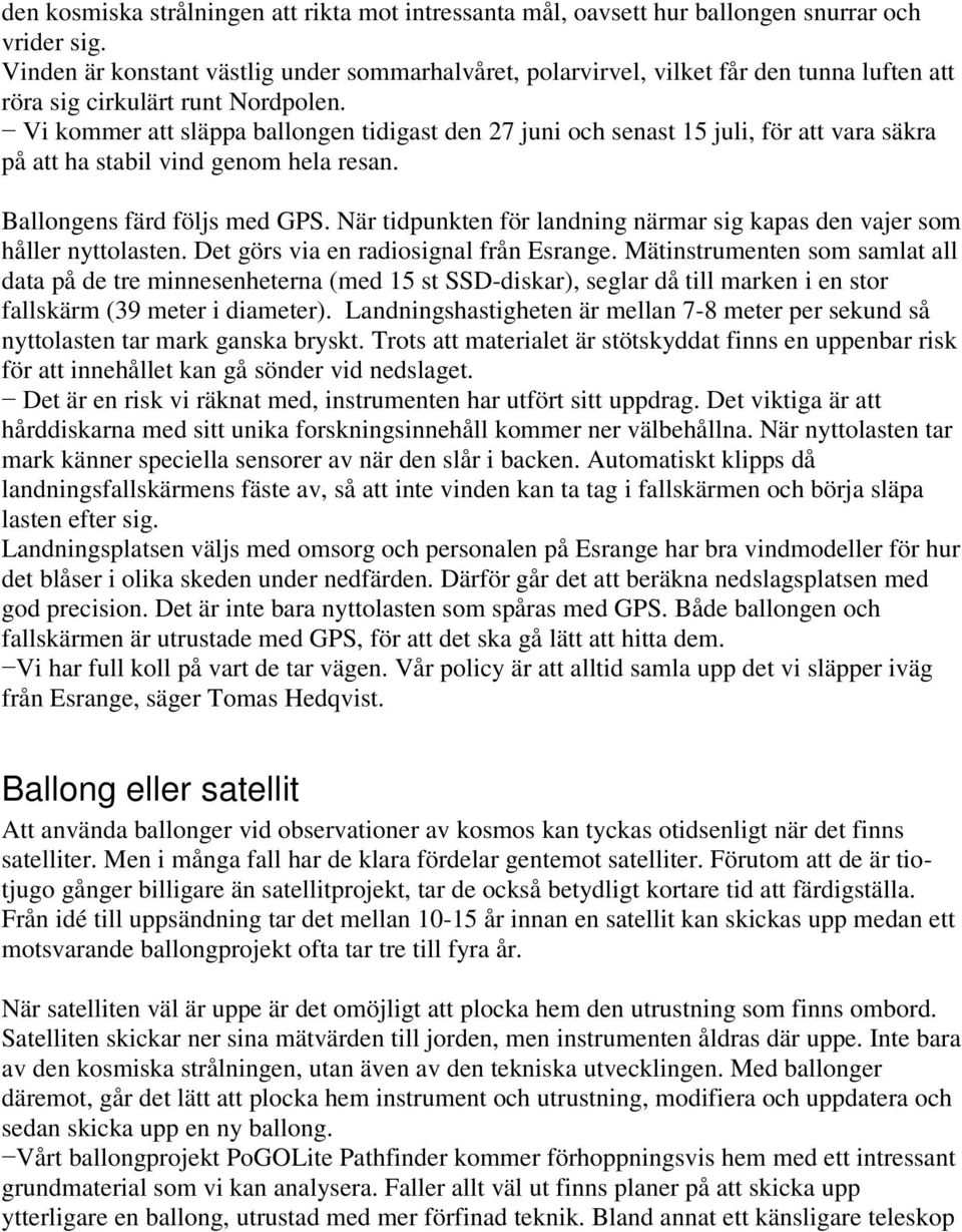 Vi kommer att släppa ballongen tidigast den 27 juni och senast 15 juli, för att vara säkra på att ha stabil vind genom hela resan. Ballongens färd följs med GPS.