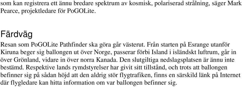 Från starten på Esrange utanför Kiruna beger sig ballongen ut över Norge, passerar förbi Island i isländskt luftrum, går in över Grönland, vidare in över norra