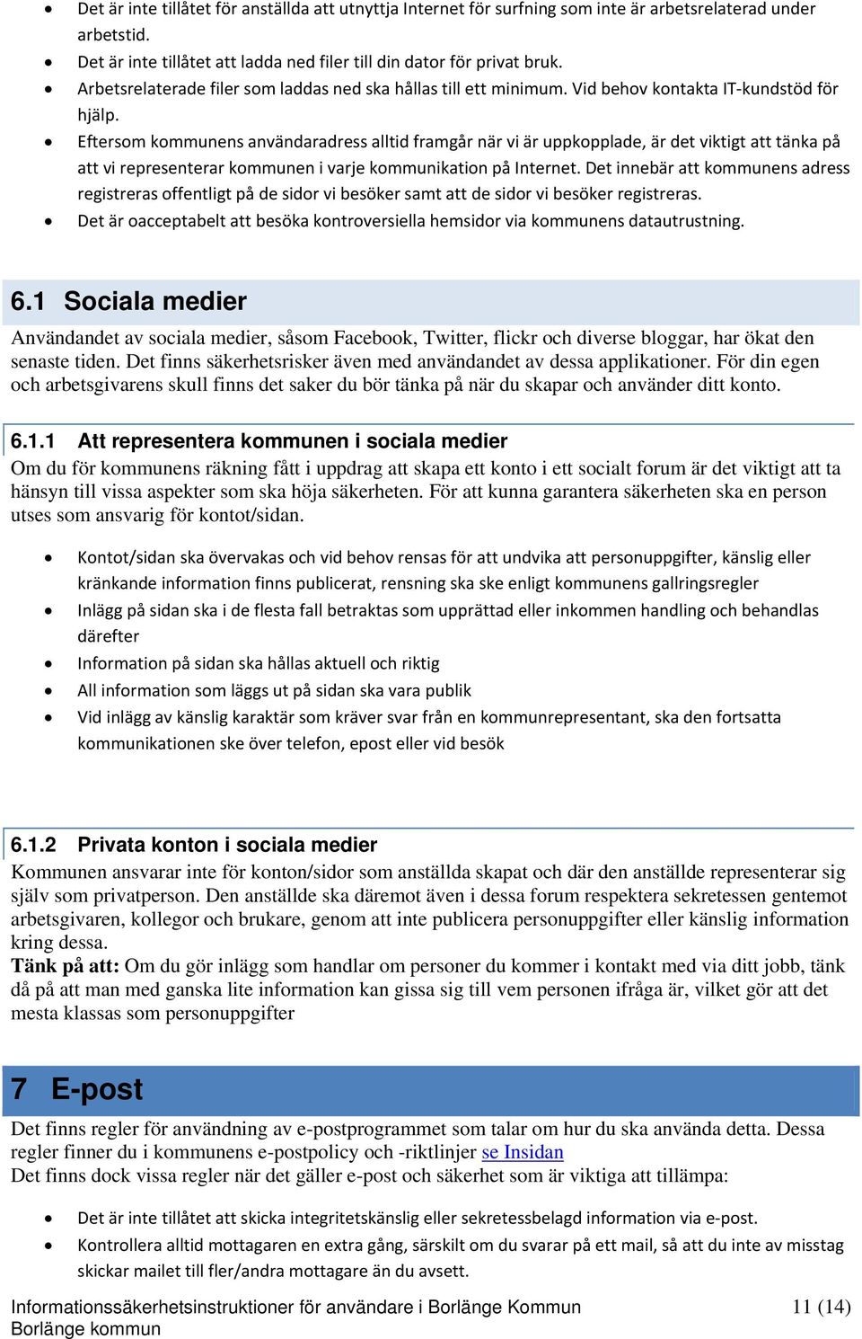 Eftersom kommunens användaradress alltid framgår när vi är uppkopplade, är det viktigt att tänka på att vi representerar kommunen i varje kommunikation på Internet.