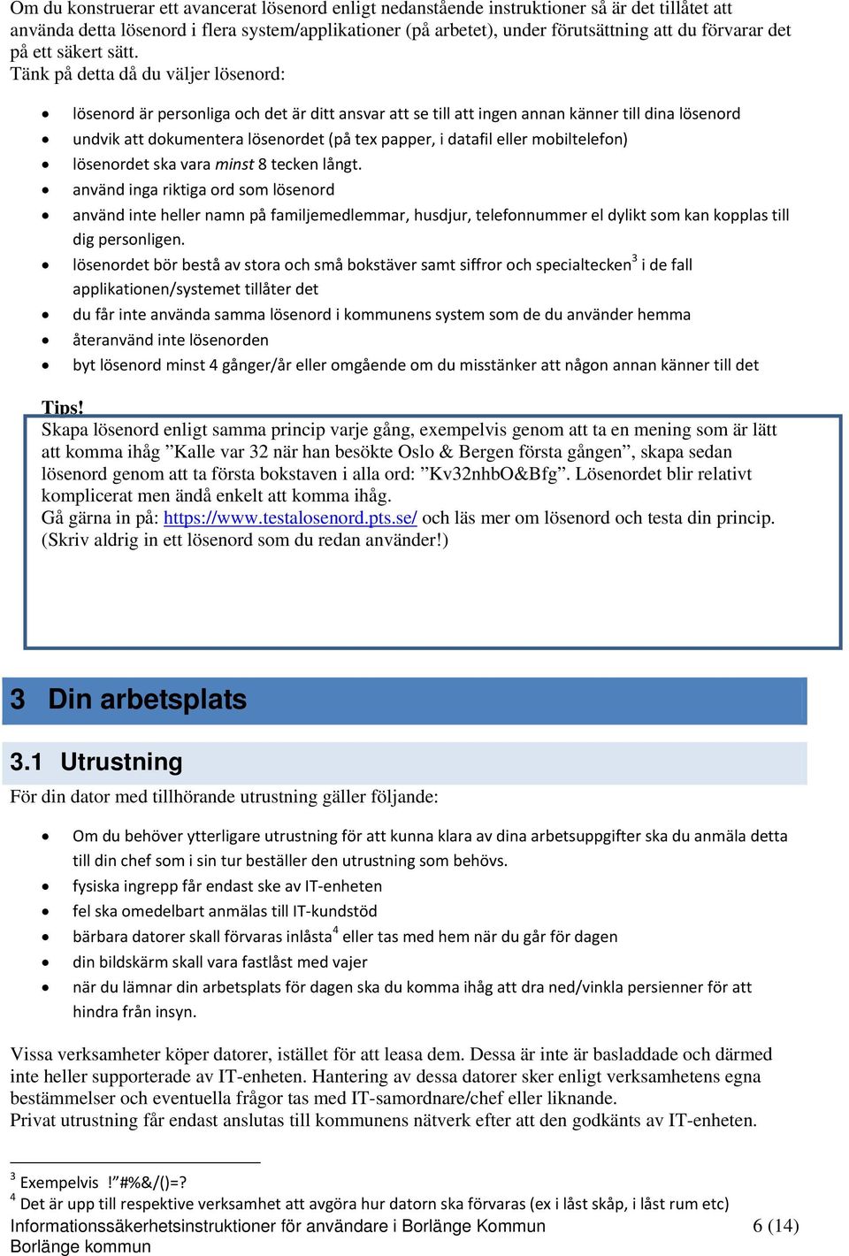 Tänk på detta då du väljer lösenord: lösenord är personliga och det är ditt ansvar att se till att ingen annan känner till dina lösenord undvik att dokumentera lösenordet (på tex papper, i datafil