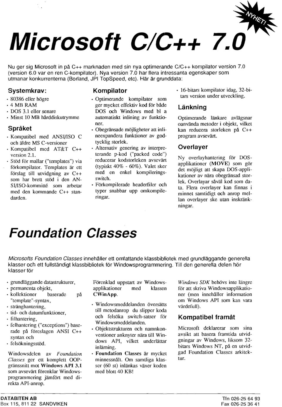 1 eller senare Minst 10 MB hikddiskutrymme Spraket - Kompatibel med ANSVISO C och äidre MS C-versioner - Koniparibel med AT&T C++ version 2.1. Stöd för mallar ("templates") via förkompilator.