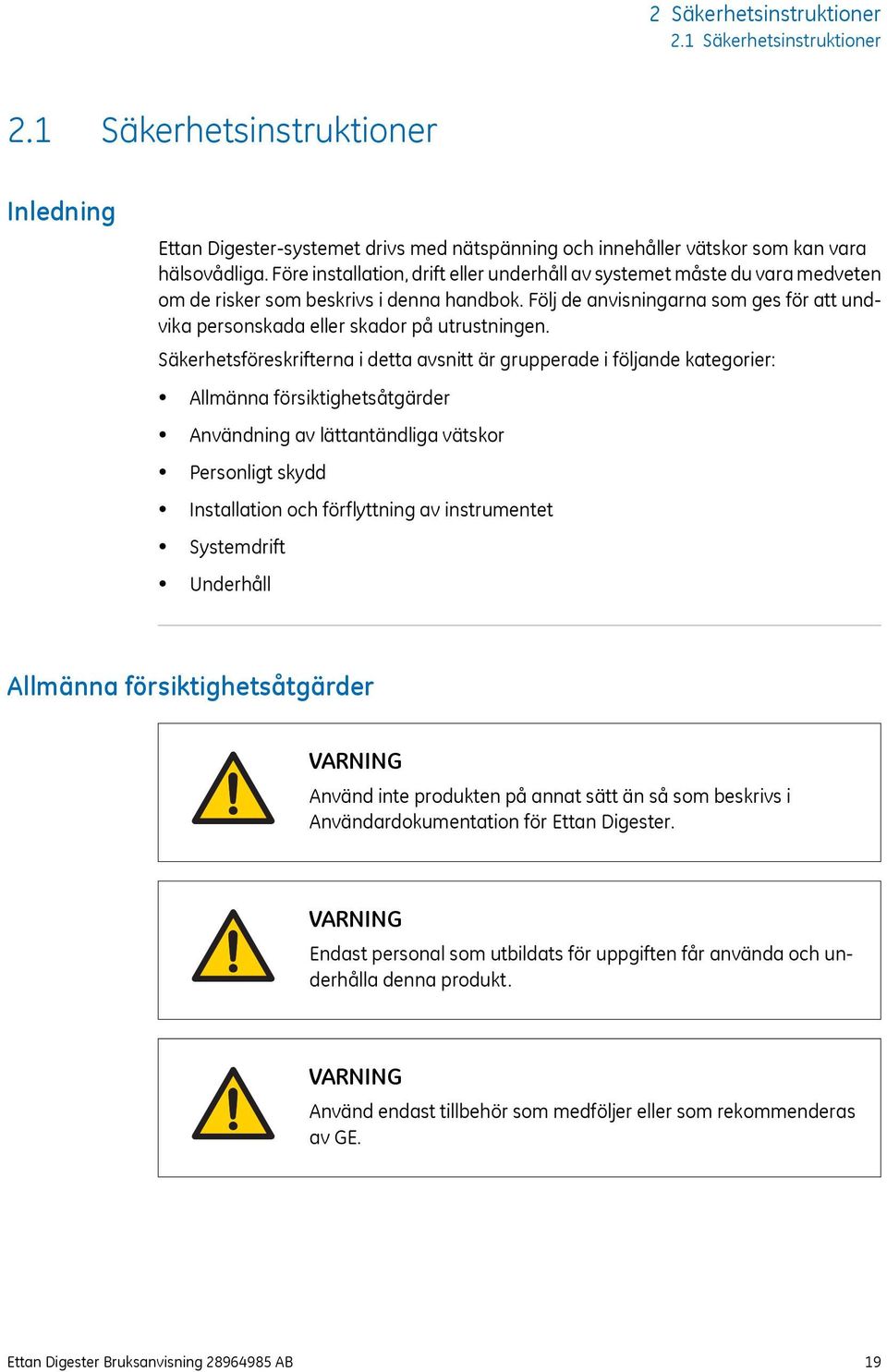 Följ de anvisningarna som ges för att undvika personskada eller skador på utrustningen.