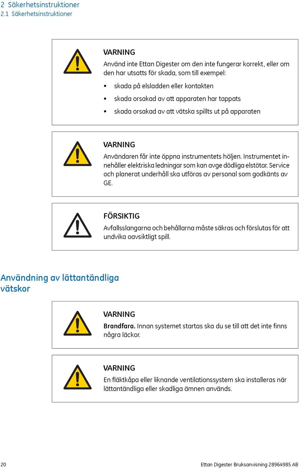 apparaten har tappats skada orsakad av att vätska spillts ut på apparaten VARNING Användaren får inte öppna instrumentets höljen.