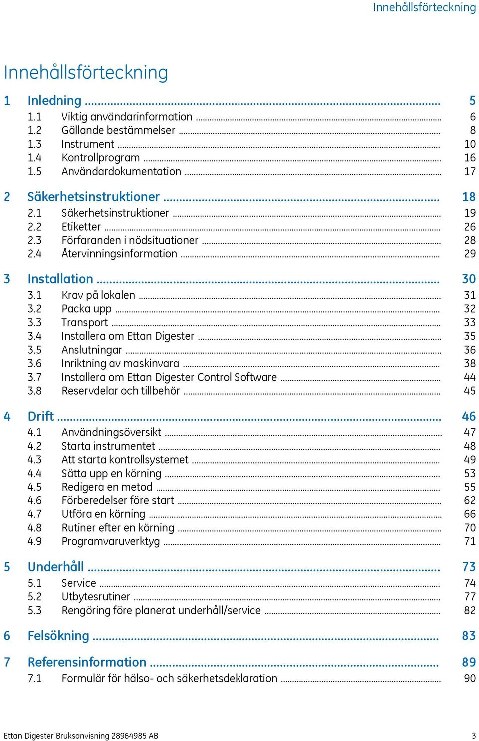 .. 3.3 Transport... 3.4 Installera om Ettan Digester... 3.5 Anslutningar... 3.6 Inriktning av maskinvara... 3.7 Installera om Ettan Digester Control Software... 3.8 Reservdelar och tillbehör... 4 Drift.