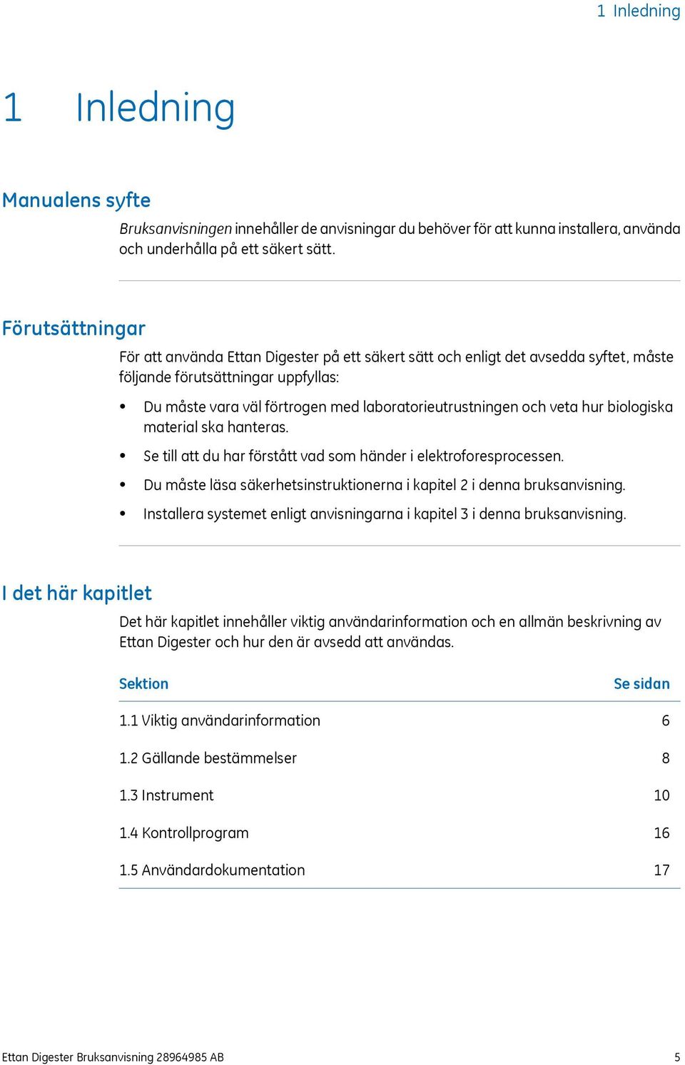 veta hur biologiska material ska hanteras. Se till att du har förstått vad som händer i elektroforesprocessen. Du måste läsa säkerhetsinstruktionerna i kapitel 2 i denna bruksanvisning.